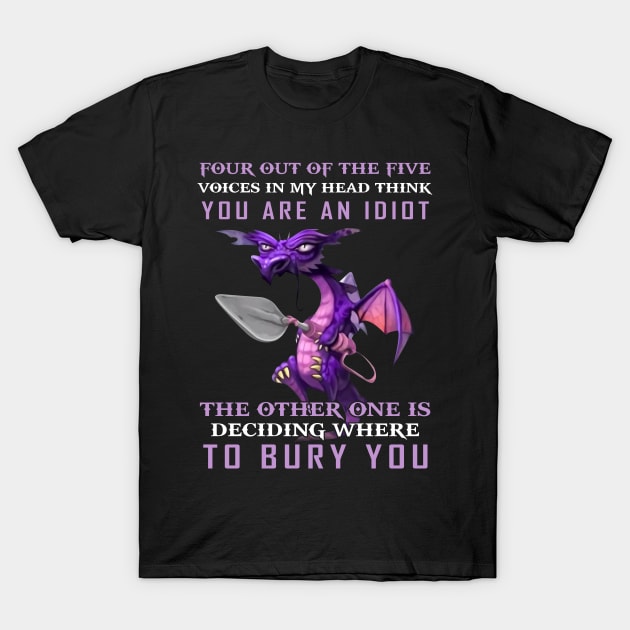 Funny Dragon Four Out Of The Five Voices In My Head Think You're An Idiot T-Shirt by nikolay